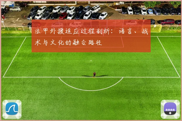 法甲外援适应过程剖析：语言、战术与文化的融合路径