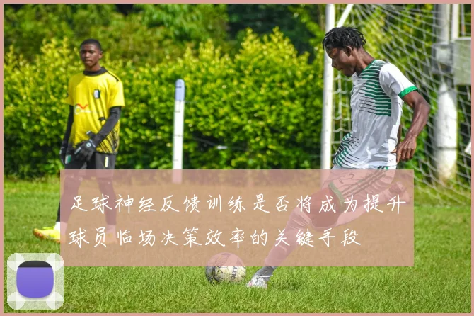 足球神经反馈训练是否将成为提升球员临场决策效率的关键手段
