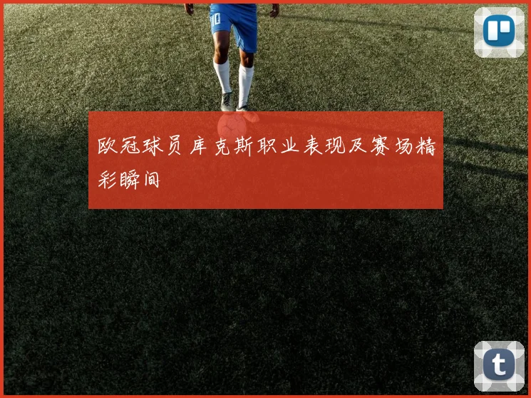 欧冠球员库克斯职业表现及赛场精彩瞬间