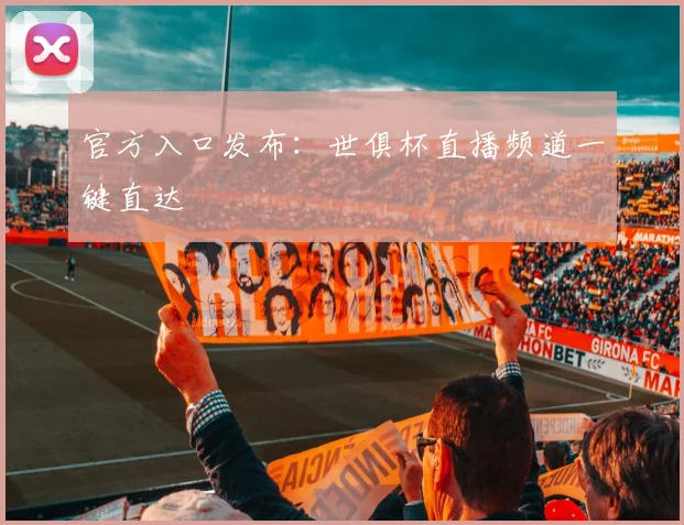 官方入口发布：世俱杯直播频道一键直达